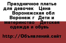 Праздничное платье для девочек › Цена ­ 1 500 - Воронежская обл., Воронеж г. Дети и материнство » Детская одежда и обувь   